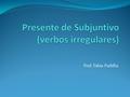 Prof. Fábia Padilha. Manera de conjugar verbos de irregularidad consonántica G. VERBOS1ª. PERSONA SINGULAR DE PRES. INDICATIVO PRES. SUBUNTIVO TENERTengo.