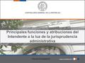 Principales funciones y atribuciones del Intendente a la luz de la jurisprudencia administrativa Claudia Ormazábal R.