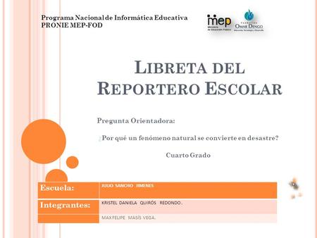 L IBRETA DEL R EPORTERO E SCOLAR Escuela: JULIO SANCHO JIMENES Integrantes: KRISTEL DANIELA QUIRÓS REDONDO. MAX FELIPE MASÍS VEGA. Programa Nacional de.