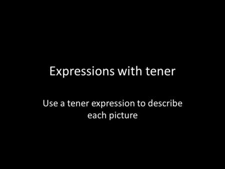 Expressions with tener Use a tener expression to describe each picture.