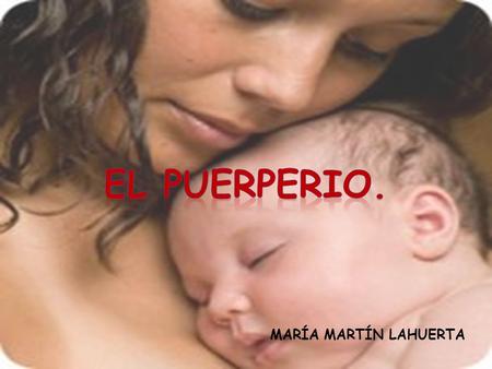 EL PUERPERIO. MARÍA MARTÍN LAHUERTA.