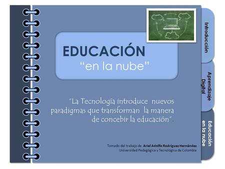 Section 1 Section 2 Section 3 Cover Introducción Recursos Lectura digital EDUCACIÓN “en la nube” “La Tecnología introduce nuevos paradigmas que transforman.