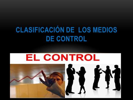 CLASIFICACIÓN DE LOS MEDIOS DE CONTROL. Las operaciones de control son técnicas especializadas. Se mencionaran los diversos campos y las técnicas más.