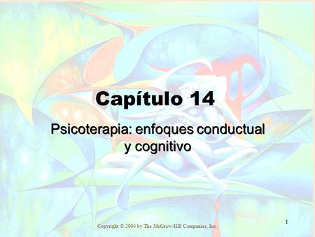 Copyright © 2004 by The McGraw-Hill Companies, Inc. 1 Capítulo 14 Psicoterapia: enfoques conductual y cognitivo.