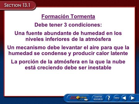 Formación Tormenta Debe tener 3 condiciones: Una fuente abundante de humedad en los niveles inferiores de la atmósfera Un mecanismo debe levantar el aire.