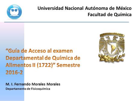 Universidad Nacional Autónoma de México Facultad de Química M. I. Fernando Morales Morales Departamento de Fisicoquímica.