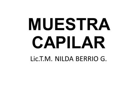 MUESTRA CAPILAR Lic.T.M. NILDA BERRIO G..