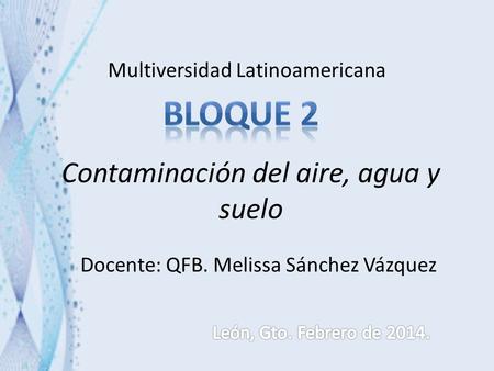 Multiversidad Latinoamericana Contaminación del aire, agua y suelo Docente: QFB. Melissa Sánchez Vázquez.