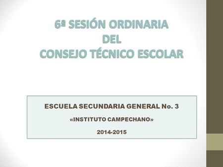 ESCUELA SECUNDARIA GENERAL No. 3 «INSTITUTO CAMPECHANO» 2014-2015.