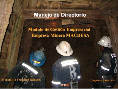 Manejo de Directorio Empresa Minera MACDESA Modulo de Gestión Empresarial Economista Fernando Remusgo Chaparra, Julio 2005.