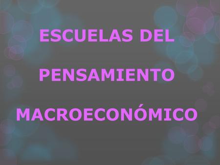 ESCUELAS DEL PENSAMIENTO MACROECONÓMICO.  Las cuestiones económicas han preocupado a muchos intelectuales a lo largo de los siglos. En la antigua Grecia,