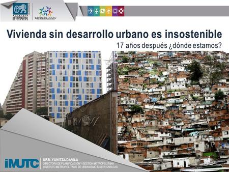 URB. YUNITZA DÁVILA DIRECTORA DE PLANIFICACIÓN Y GESTIÓN METROPOLITANA INSTITUTO METROPOLITANO DE URBANISMO TALLER CARACAS.