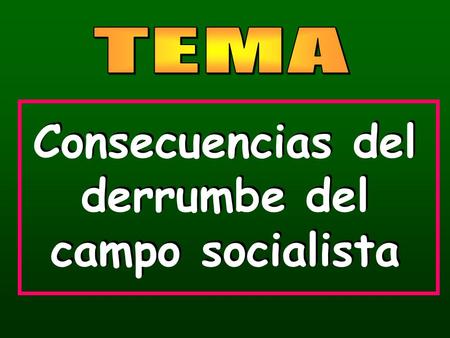 Consecuencias del derrumbe del campo socialista Consecuencias del derrumbe del campo socialista.