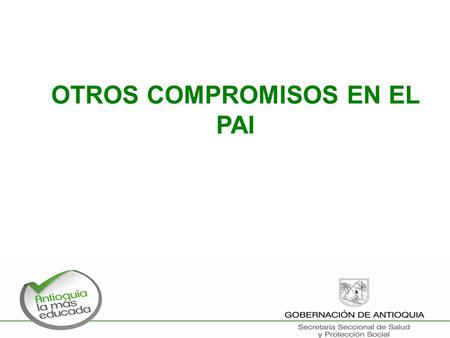 OTROS COMPROMISOS EN EL PAI. MODULOS SISTEMA DE INFORMACIÓN NOMINAL PAI Aplicación de Biológicos Talento Humano Inventarios e Insumos Asistencias Técnicas.