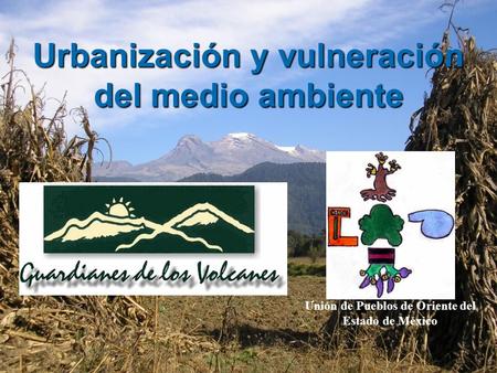 Urbanización y vulneración del medio ambiente Unión de Pueblos de Oriente del Estado de México.