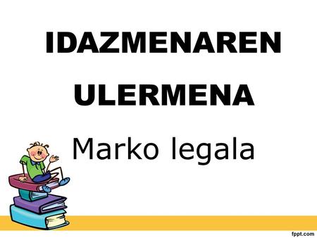 IDAZMENAREN ULERMENA Marko legala. LOE LEY ORGANICA 2/2006, DE 3 DE MAYO, DE EDUCACIÓN Boletín Oficial nº 106 Jueves, 4 de mayo de 2006.