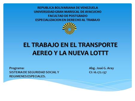 REPUBLICA BOLIVARIANA DE VENEZUELA UNIVERSIDAD GRAN MARISCAL DE AYACUCHO FACULTAD DE POSTGRADO ESPECIALIZACION EN DERECHO AL TRABAJO EL TRABAJO EN EL TRANSPORTE.