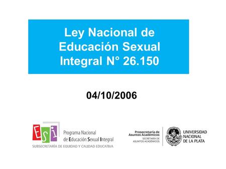 Ley Nacional de Educación Sexual Integral N° 26.150 04/10/2006.