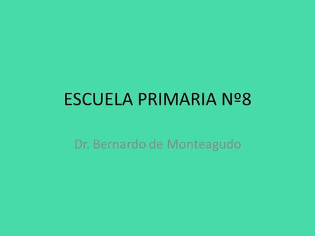 ESCUELA PRIMARIA Nº8 Dr. Bernardo de Monteagudo.