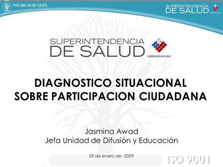 Jasmina Awad Jefa Unidad de Difusión y Educación 29 de enero de 2009 DIAGNOSTICO SITUACIONAL SOBRE PARTICIPACION CIUDADANA.