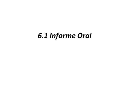 6.1 Informe Oral.