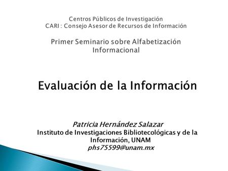 Evaluación de la Información Patricia Hernández Salazar Instituto de Investigaciones Bibliotecológicas y de la Información, UNAM