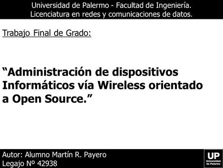 Universidad de Palermo - Facultad de Ingeniería. Licenciatura en redes y comunicaciones de datos. Autor: Alumno Martín R. Payero Legajo Nº 42938 Trabajo.