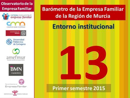 Barómetro de la Empresa Familiar 13 | 1º semestre 2015 Barómetro de la Empresa Familiar de la Región de Murcia Primer semestre 2015 Entorno institucional.