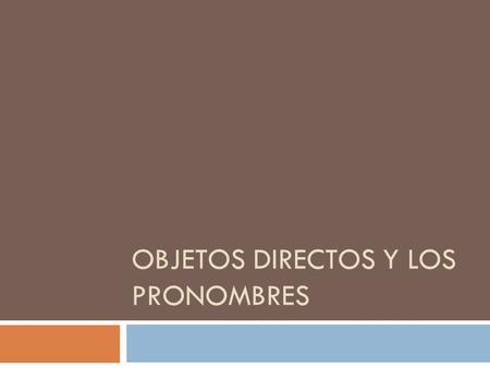 OBJETOS DIRECTOS Y LOS PRONOMBRES. What is a direct object?  I throw the ball.  I hide the ball.  I drink the water.  I pour the water.