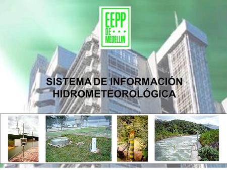 SISTEMA DE INFORMACIÓN HIDROMETEOROLÓGICA. IMPORTANCIA DE LA INFORMACIÓN HIDROMETEOROLÓGICA Dimensionamiento de embalses, centrales hidroeléctricas, sistemas.