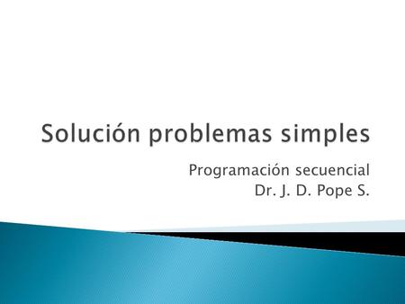Programación secuencial Dr. J. D. Pope S.. Transformación de coordenadas polares a rectangulares Análisis Entrada: Radio y ángulo Salida: X, Y La transformación.