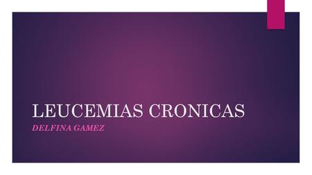 LEUCEMIAS CRONICAS DELFINA GAMEZ. DEFINICION  Los síndromes linfoproliferativos crónicos son una serie de enfermedades producidas por el aumento descontrolado.