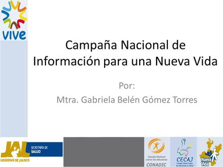 Campaña Nacional de Información para una Nueva Vida Por: Mtra. Gabriela Belén Gómez Torres.