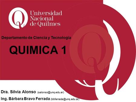 QUIMICA 1 Departamento de Ciencia y Tecnología Dra. Silvia Alonso Ing. Bárbara Bravo Ferrada