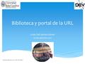 Biblioteca y portal de la URL Licda. Esli Santos Gómez 02 de abril de 2011 Material elaborado por: Licda. Esli Santos.