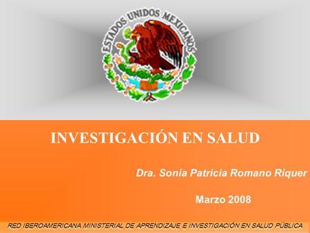 Red Iberoamericana Ministerial de Aprendizaje e Investigación en Salud Dra. Sonia Patricia Romano Riquer Marzo 2008 RED IBEROAMERICANA MINISTERIAL DE APRENDIZAJE.