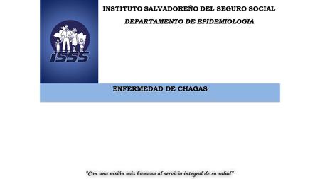 INSTITUTO SALVADOREÑO DEL SEGURO SOCIAL DEPARTAMENTO DE EPIDEMIOLOGIA ENFERMEDAD DE CHAGAS.