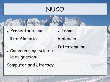 NUCO Presentado por: Rita Almonte Como un requisito de la asignacion: Computer and Literacy Tema: Violencia Intrafamiliar.