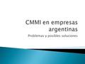 Problemas y posibles soluciones.  La ley de Promoción de Software.  Los proyectos crecieron en tiempo y recursos.  Abandono del modelo CMMI.
