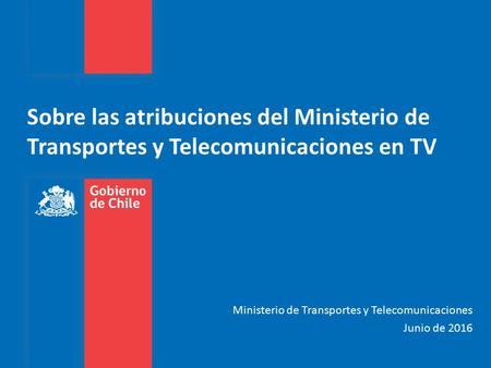 Sobre las atribuciones del Ministerio de Transportes y Telecomunicaciones en TV Ministerio de Transportes y Telecomunicaciones Junio de 2016.