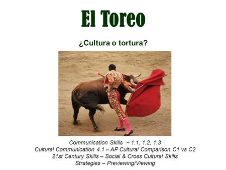 El Toreo ¿Cultura o tortura? Communication Skills ~ 1.1, 1.2, 1.3