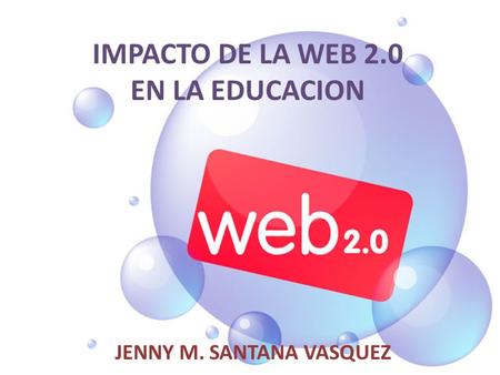 IMPACTO DE LA WEB 2.0 EN LA EDUCACION JENNY M. SANTANA VASQUEZ.