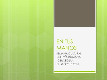 EN TUS MANOS SEMANA CULTURAL CEIP VÍA ROMANA (CERCEDILLA) CURSO 2015-2016.