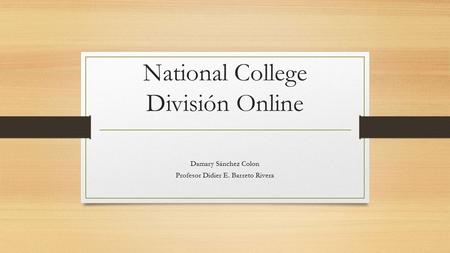 National College División Online Damary Sánchez Colon Profesor Didier E. Barreto Rivera.
