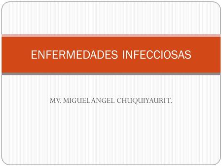 MV. MIGUEL ANGEL CHUQUIYAURI T. ENFERMEDADES INFECCIOSAS.