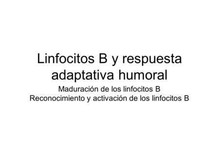 Linfocitos B y respuesta adaptativa humoral