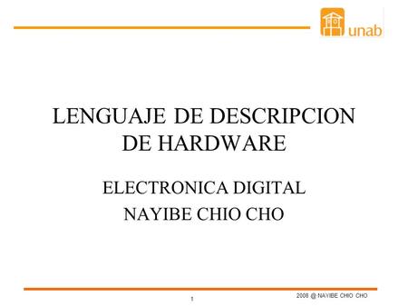 1 LENGUAJE DE DESCRIPCION DE HARDWARE ELECTRONICA DIGITAL NAYIBE CHIO CHO NAYIBE CHIO CHO.