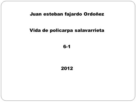 Juan esteban fajardo Ordoñez Vida de policarpa salavarrieta 6-1 2012.