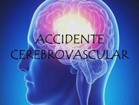 ACCIDENTE CEREBROVASCULAR ¿QUÉ ES? Un ataque cerebral es una urgencia médica que sucede cuando se detiene el flujo sanguíneo al cerebro. En apenas unos.