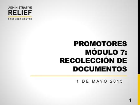 PROMOTORES MÓDULO 7: RECOLECCIÓN DE DOCUMENTOS 1 DE MAYO 2015 1.